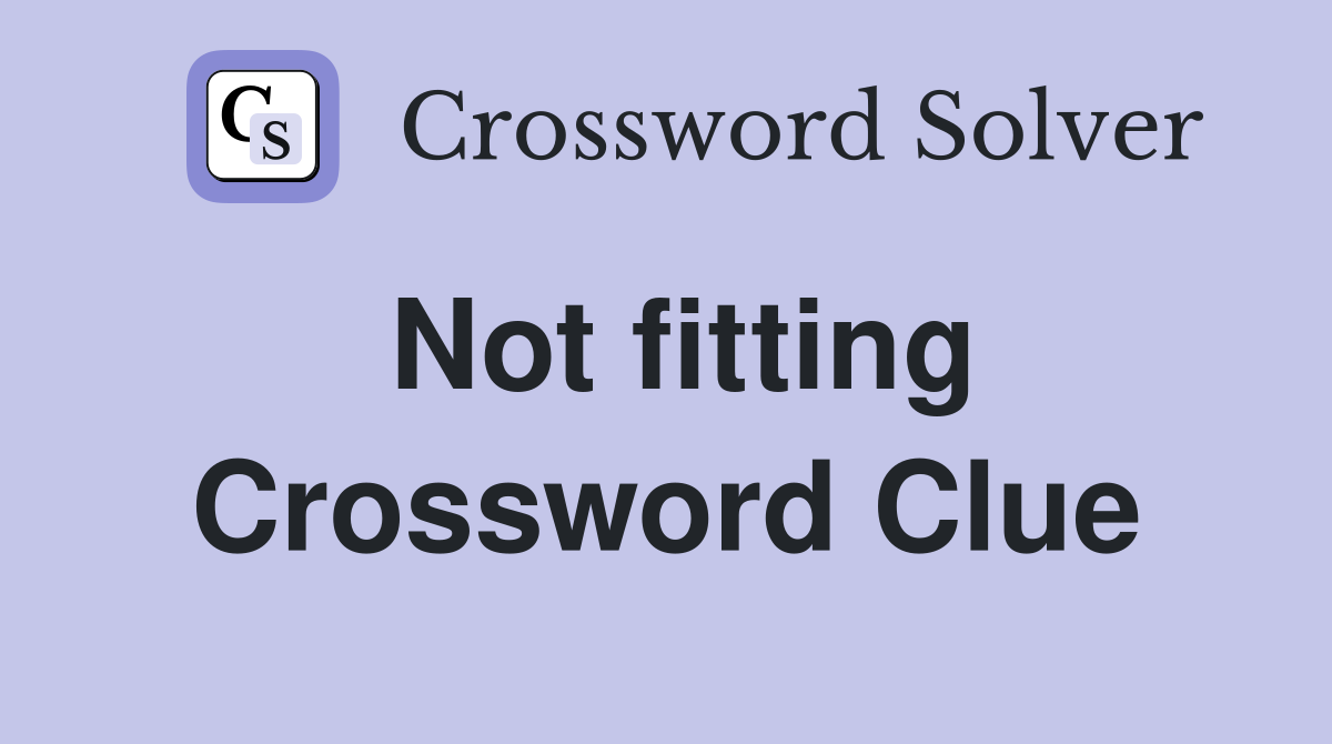 Not fitting Crossword Clue Answers Crossword Solver
