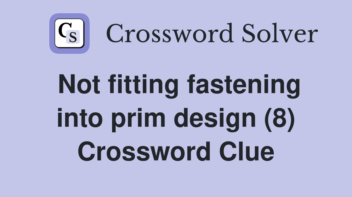 Not fitting fastening into prim design (8) Crossword Clue