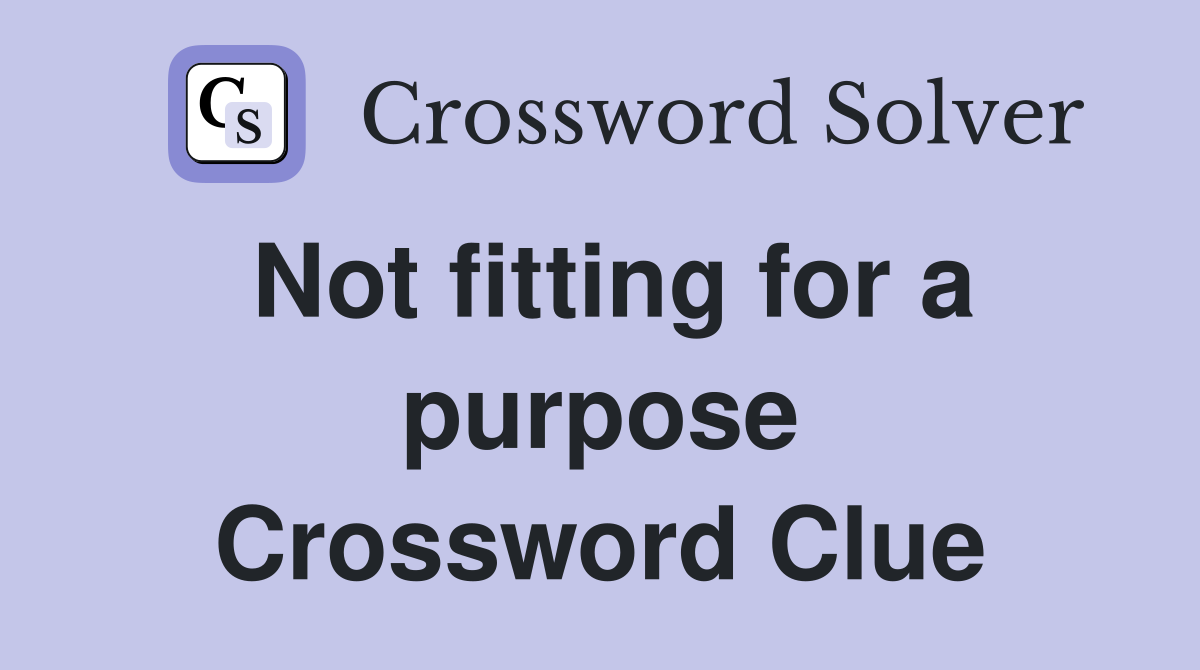 Not fitting for a purpose Crossword Clue