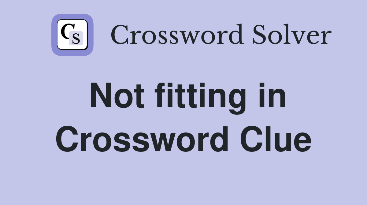 Not fitting in Crossword Clue