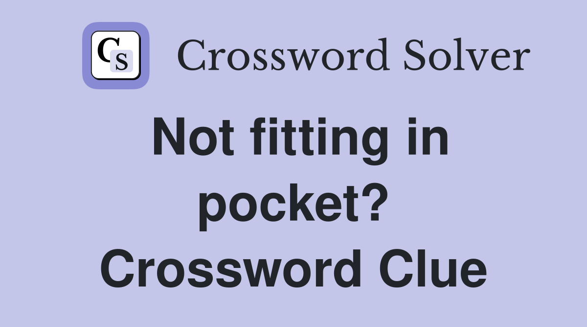 Not fitting in pocket? Crossword Clue