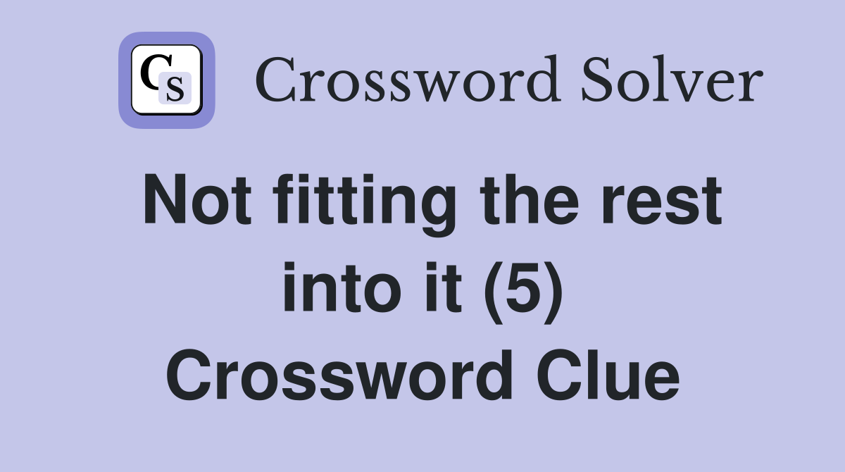 Not fitting the rest into it (5) Crossword Clue