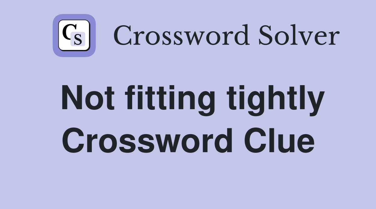 Not fitting tightly Crossword Clue
