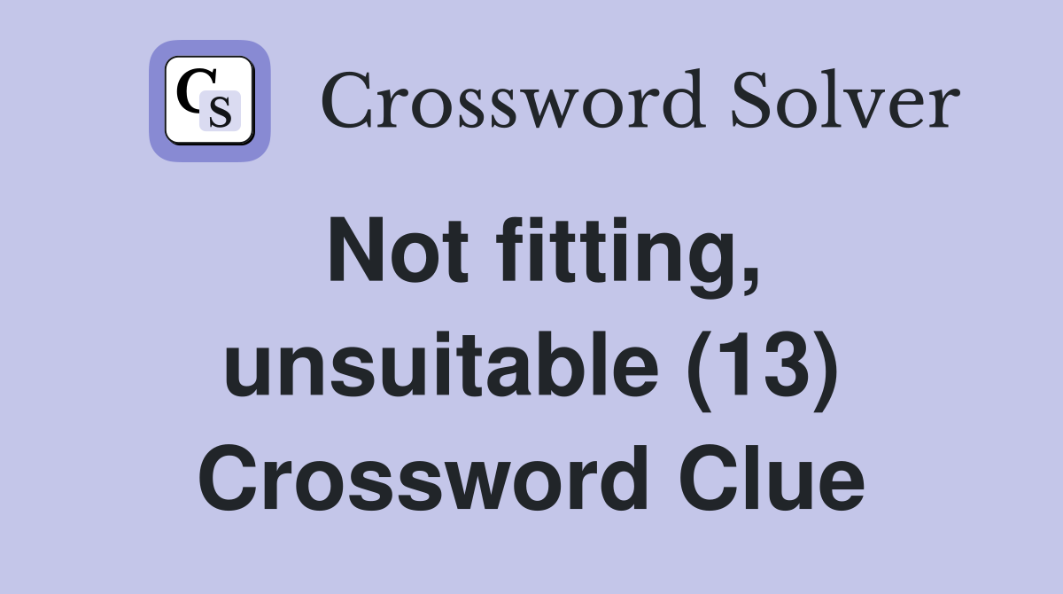 Not fitting, unsuitable (13) Crossword Clue