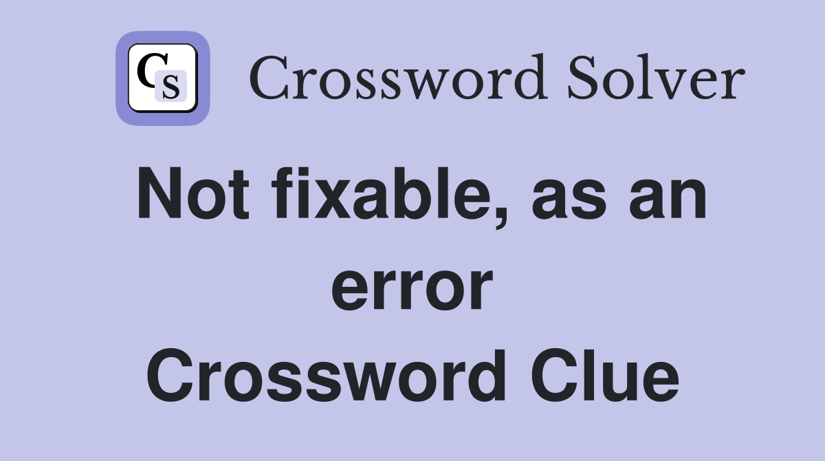Not fixable, as an error Crossword Clue