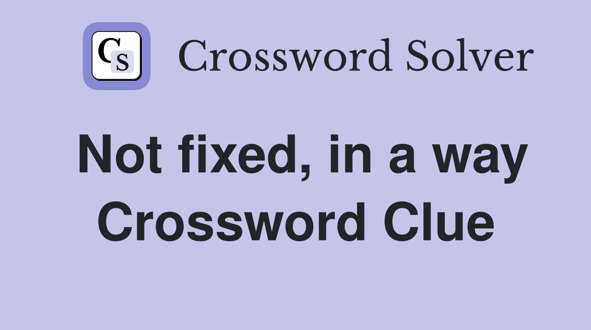 Not fixed, in a way Crossword Clue