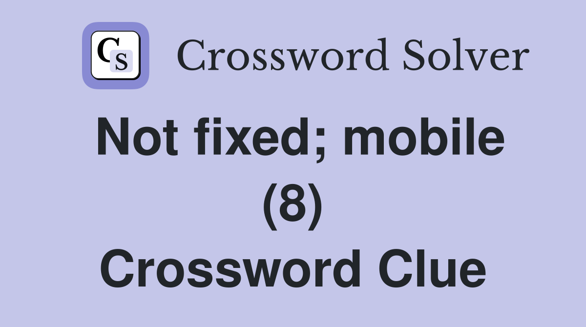 Not fixed; mobile (8) Crossword Clue