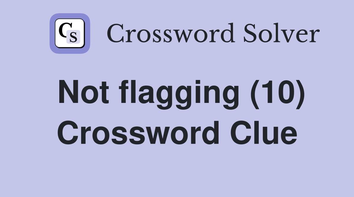Not flagging (10) Crossword Clue