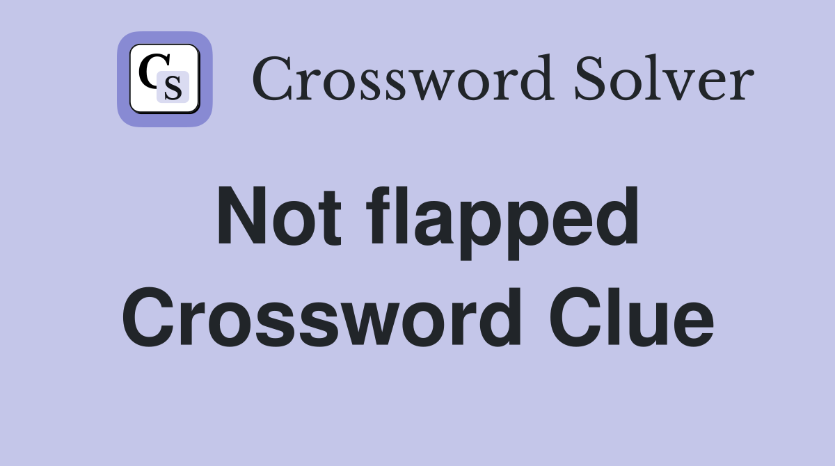 Not flapped Crossword Clue