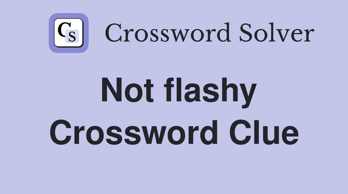 Not flashy Crossword Clue