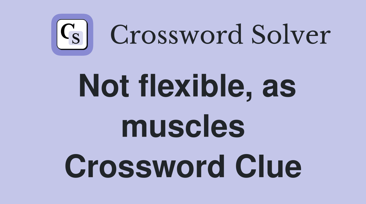 Not flexible, as muscles Crossword Clue