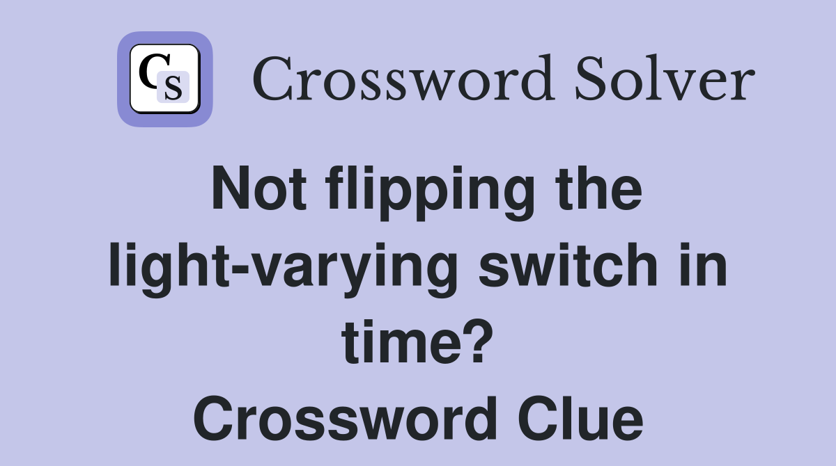 Not flipping the light-varying switch in time? Crossword Clue