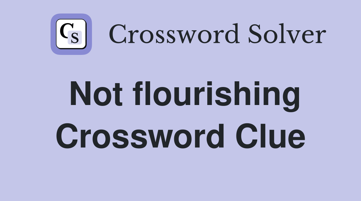 Not flourishing Crossword Clue