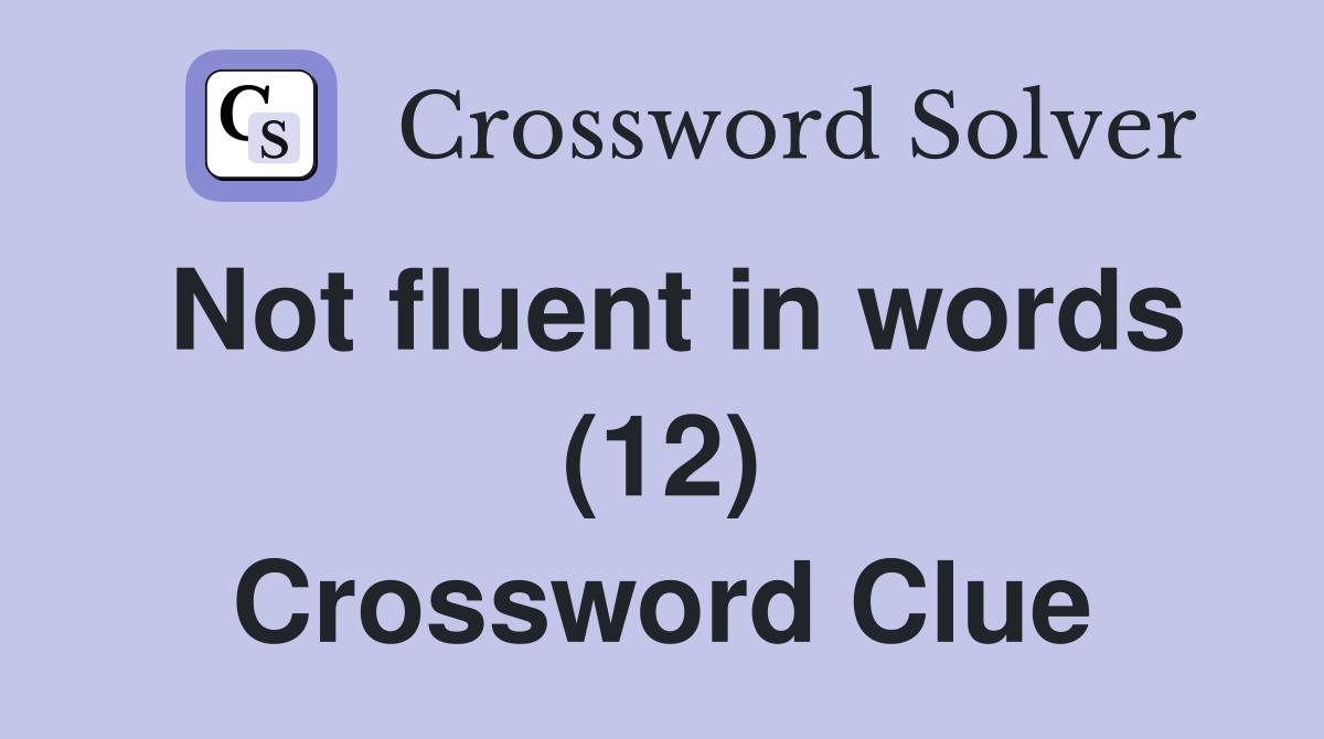 Not fluent in words (12) Crossword Clue