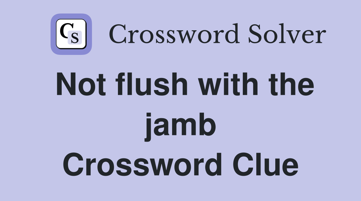 Not flush with the jamb Crossword Clue