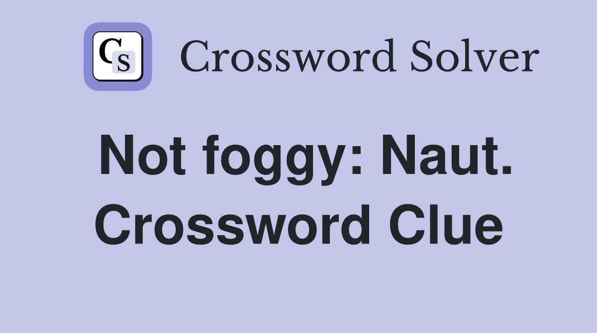 Not foggy: Naut. Crossword Clue