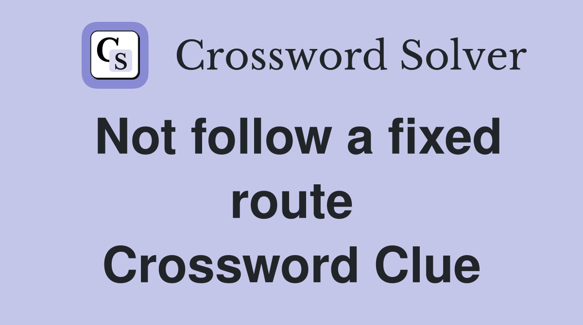 Not follow a fixed route Crossword Clue