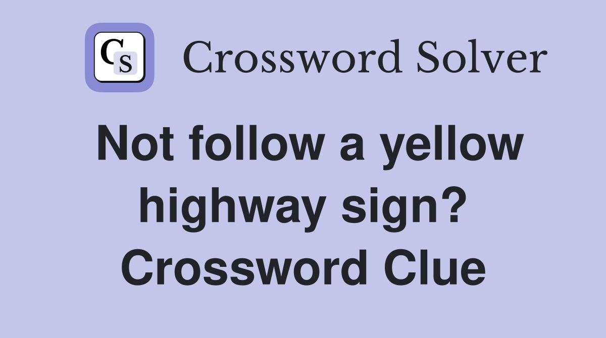 Not follow a yellow highway sign? Crossword Clue