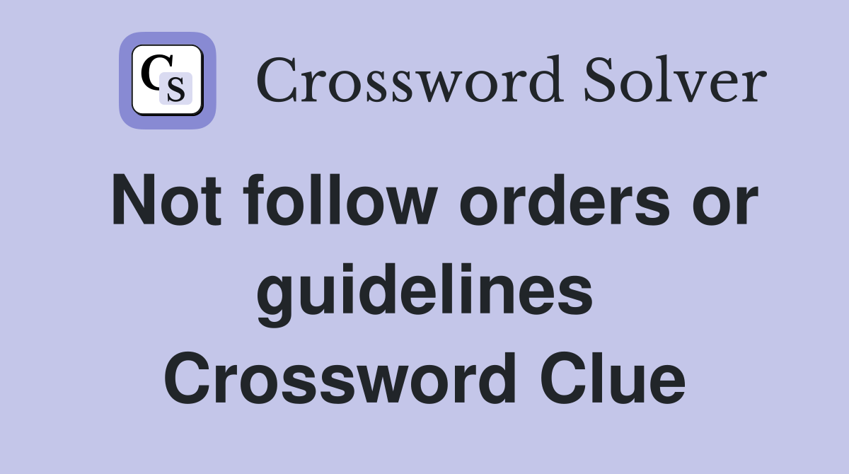 Not follow orders or guidelines Crossword Clue