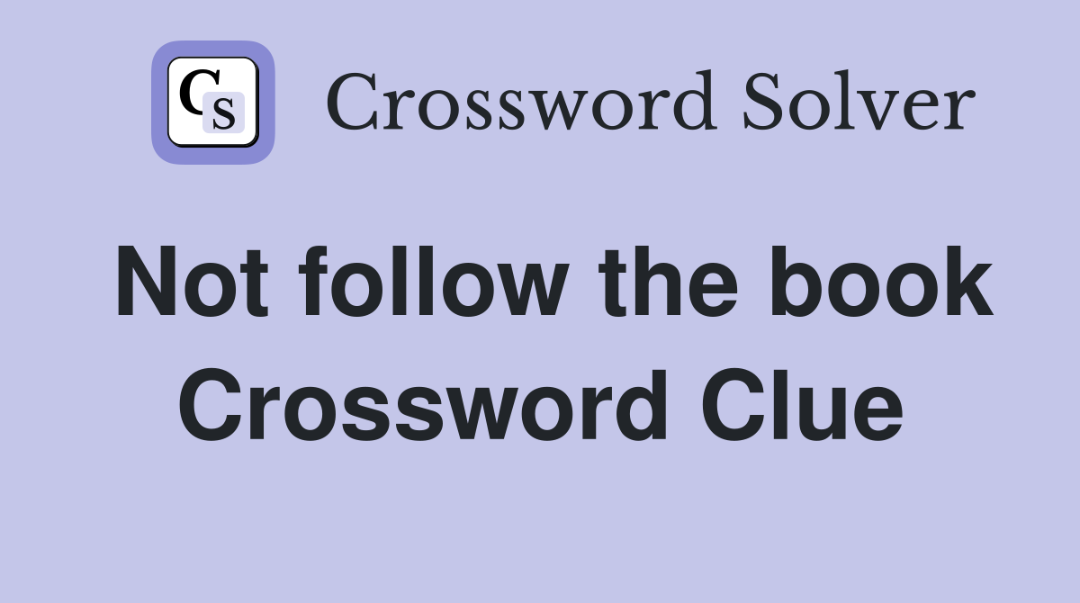 Not follow the book Crossword Clue