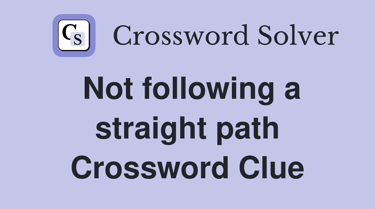 Not following a straight path Crossword Clue