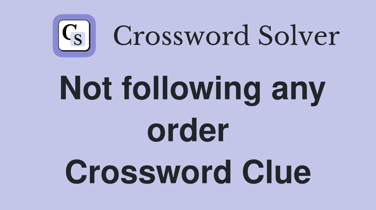 Not following any order Crossword Clue
