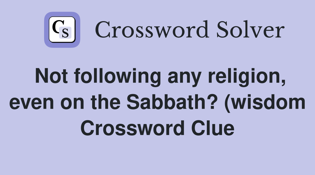 Not following any religion even on the Sabbath? (wisdom) Crossword Not following any religion even on the Sabbath? (wisdom) Crossword