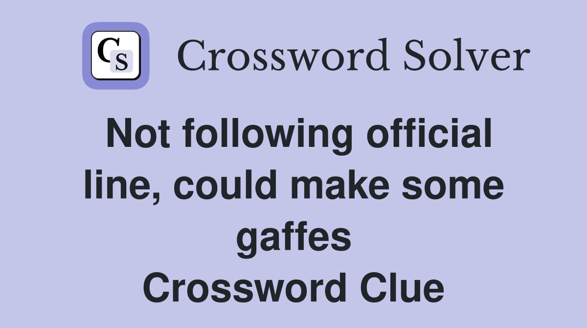 Not following official line, could make some gaffes Crossword Clue