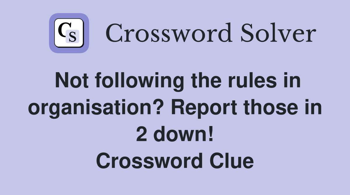 Not following the rules in organisation? Report those in 2 down! Crossword Clue