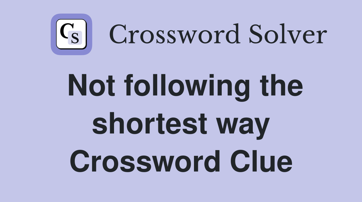 Not following the shortest way Crossword Clue