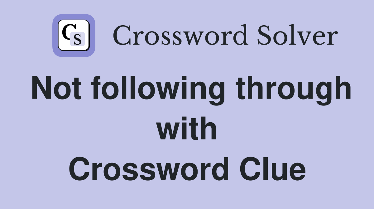 Not following through with Crossword Clue