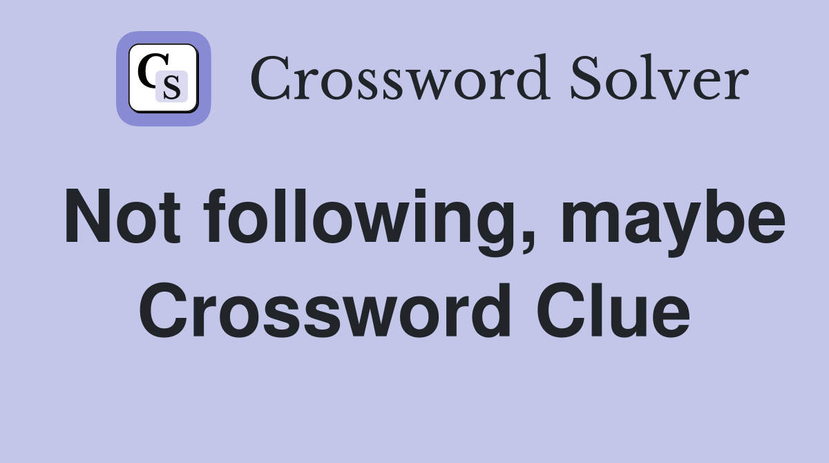 Not following, maybe Crossword Clue