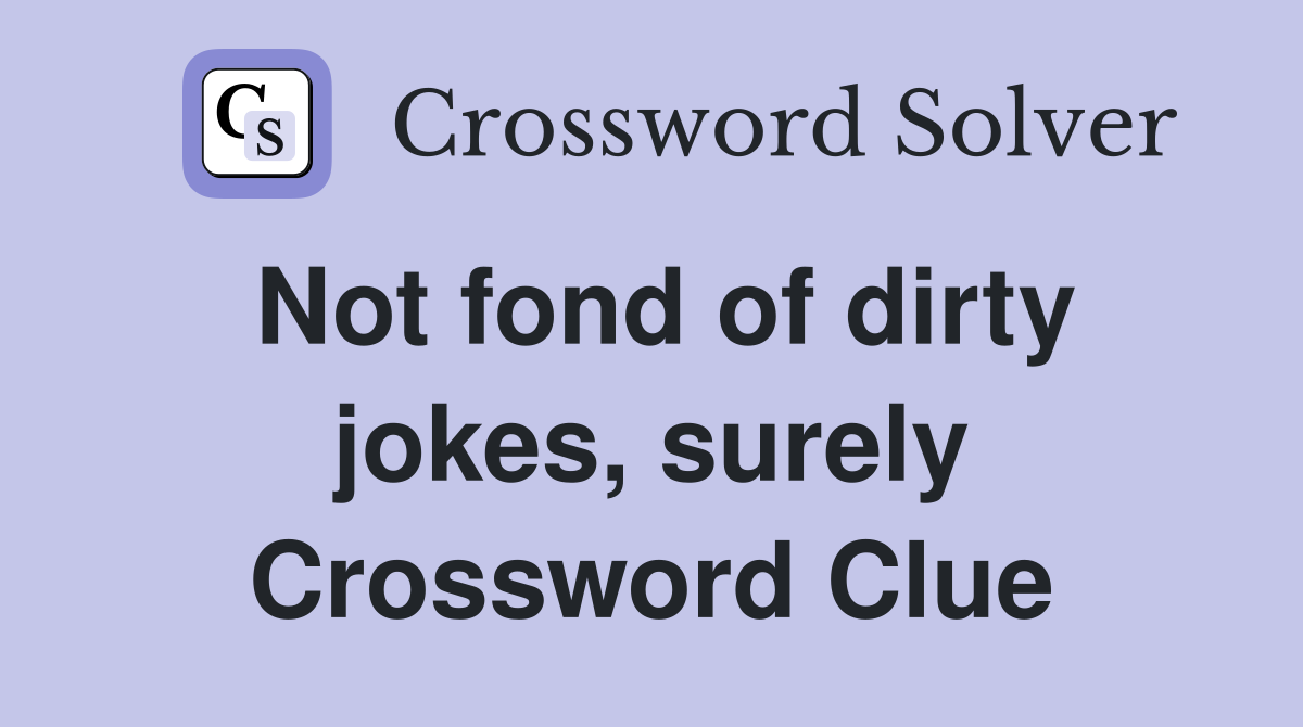 Not fond of dirty jokes, surely Crossword Clue