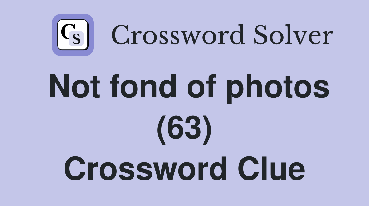 Not fond of photos (63) Crossword Clue
