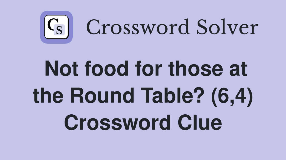 Not food for those at the Round Table? (6,4) Crossword Clue
