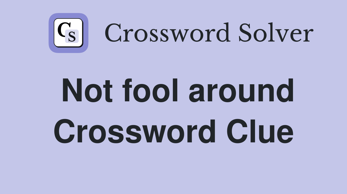 Not fool around Crossword Clue