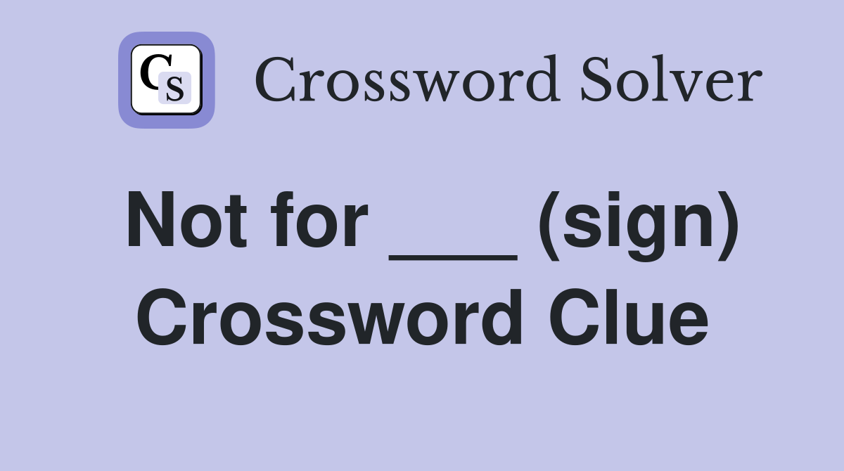 Not for ___ (sign) Crossword Clue