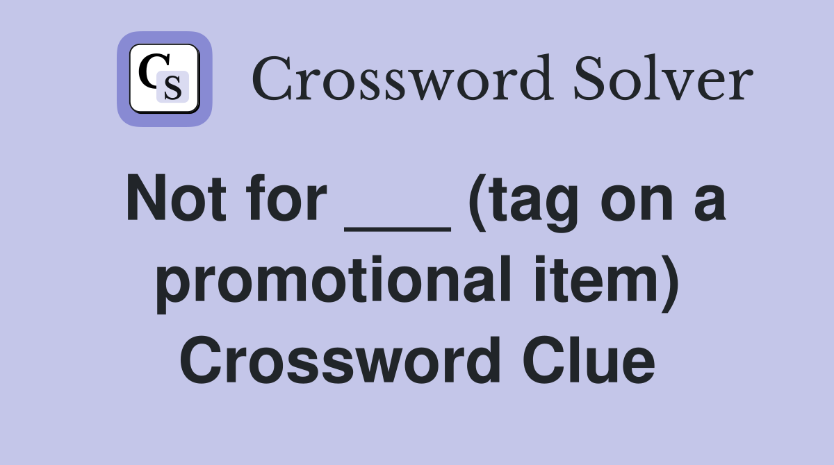 Not for ___ (tag on a promotional item) Crossword Clue