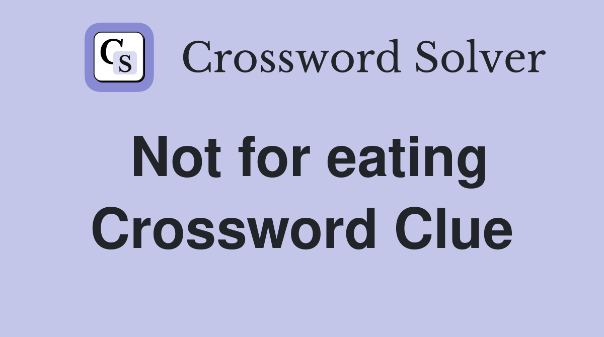 Not for eating Crossword Clue
