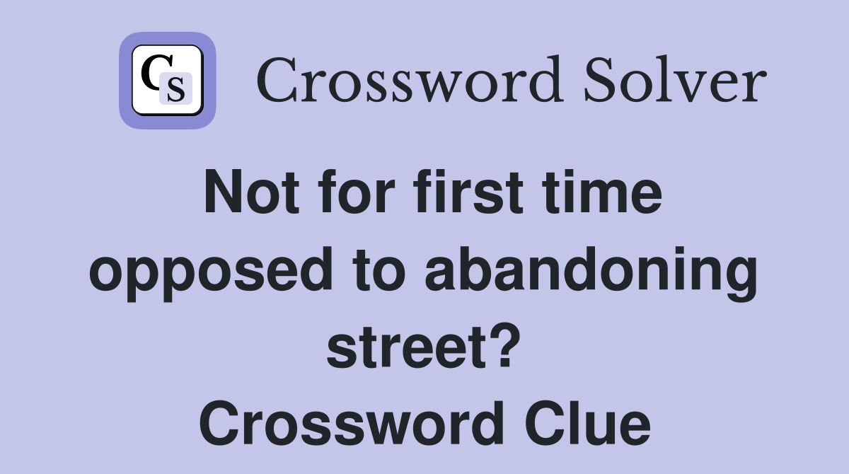 Not for first time opposed to abandoning street? Crossword Clue