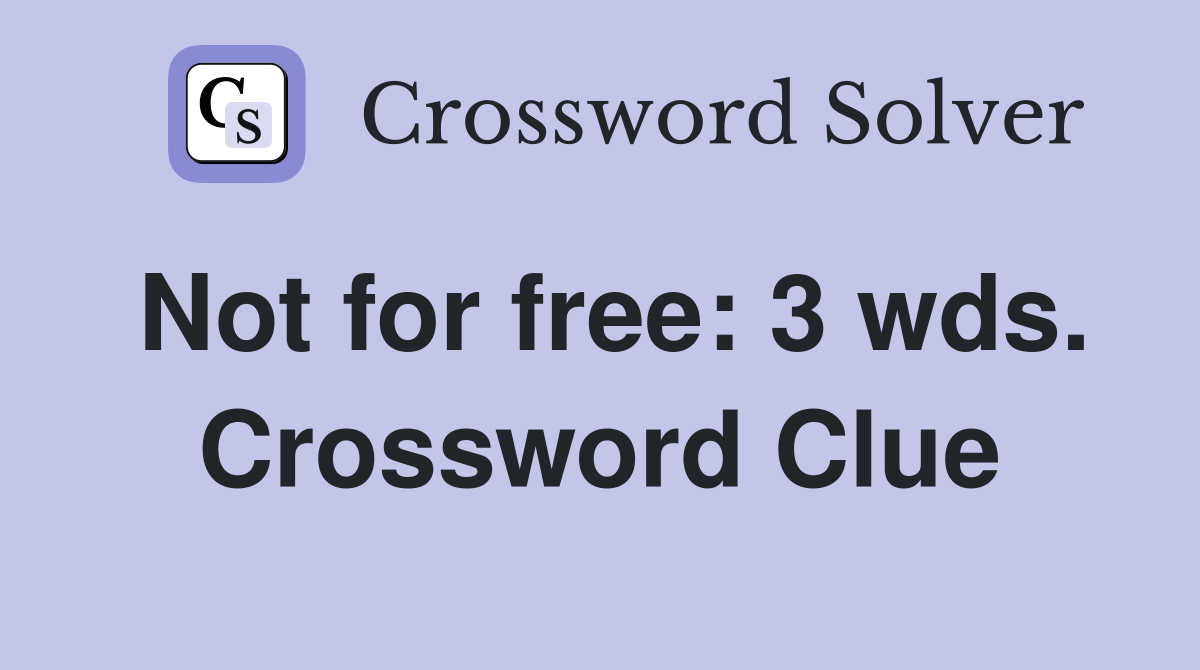 Not for free: 3 wds. Crossword Clue