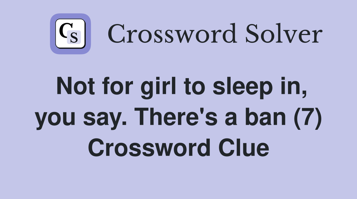 Not for girl to sleep in, you say. There's a ban (7) Crossword Clue