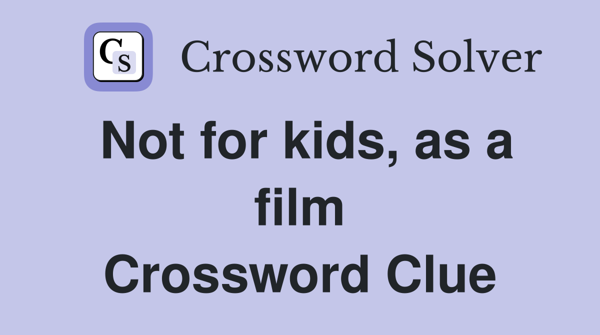 Not for kids, as a film Crossword Clue