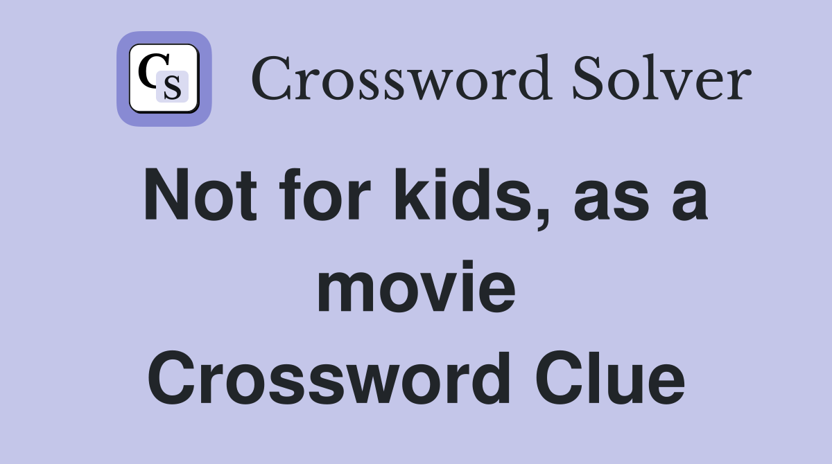 Not for kids, as a movie Crossword Clue