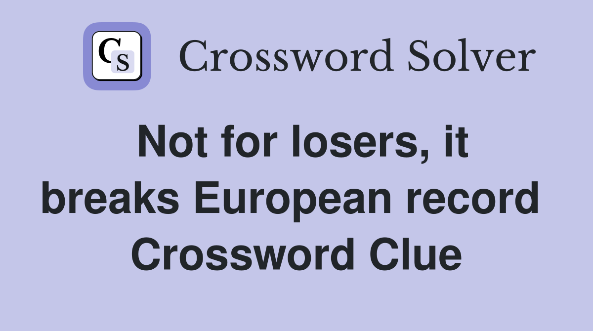 Not for losers, it breaks European record  Crossword Clue