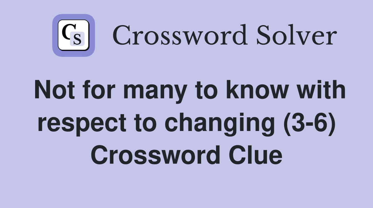 Not for many to know with respect to changing (3-6) Crossword Clue