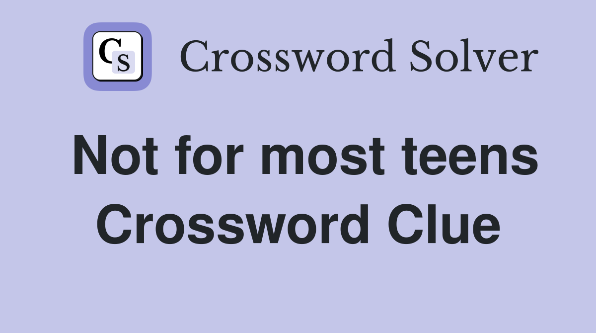 Not for most teens Crossword Clue