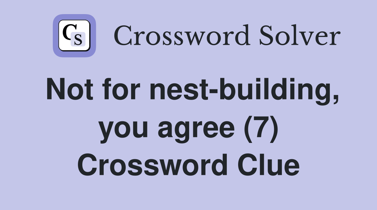 Not for nest-building, you agree (7) Crossword Clue