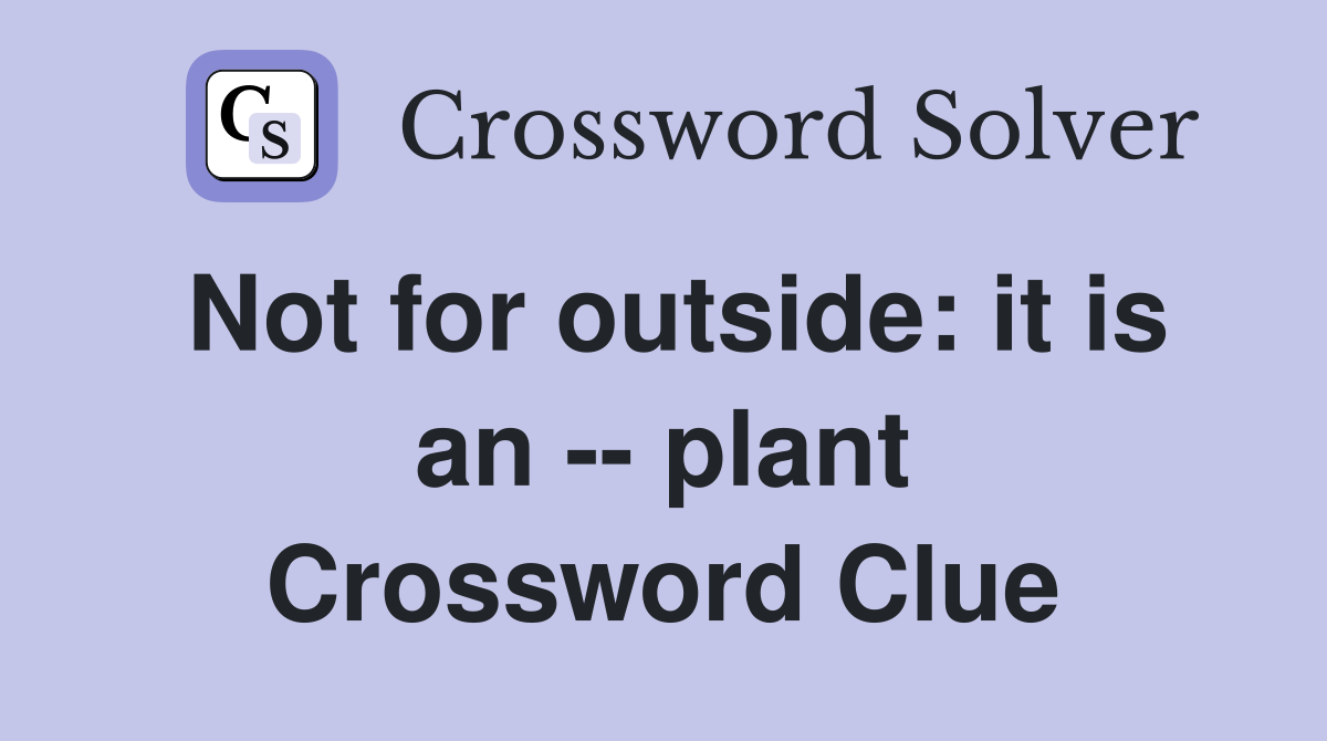 Not for outside: it is an -- plant Crossword Clue