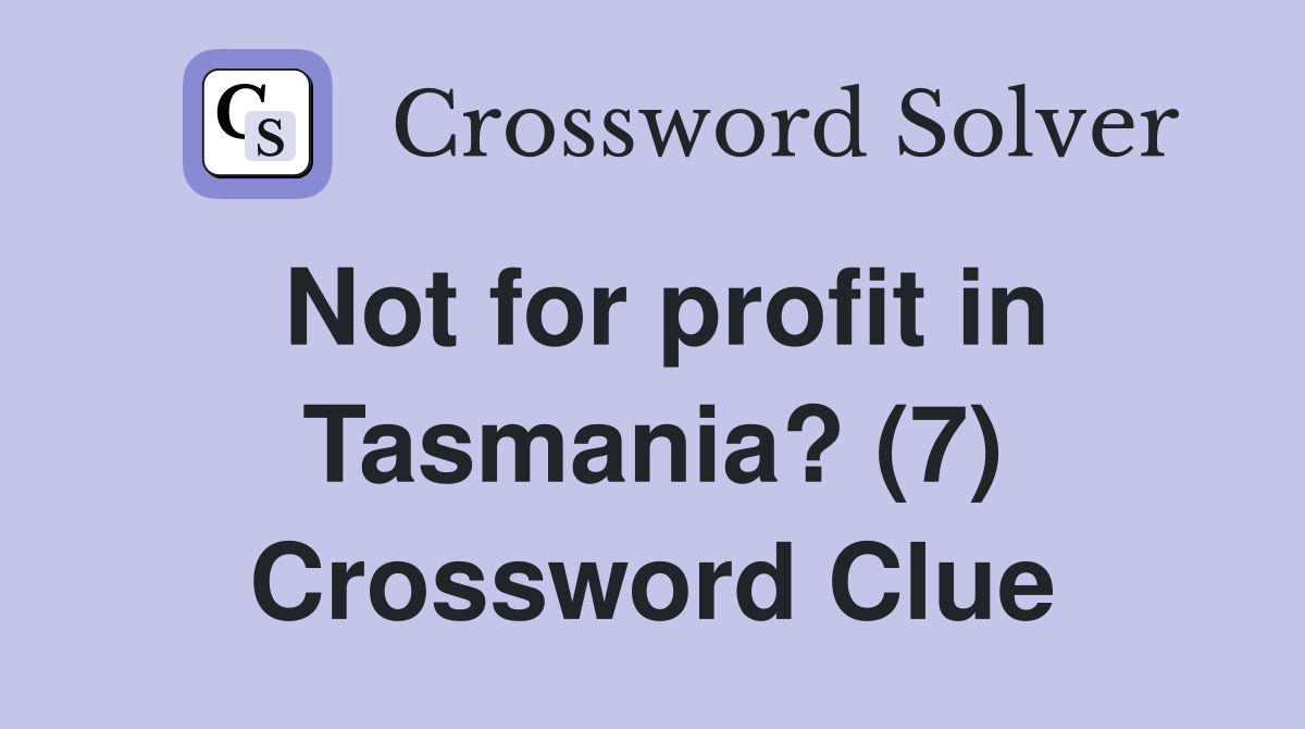 Not for profit in Tasmania? (7) Crossword Clue